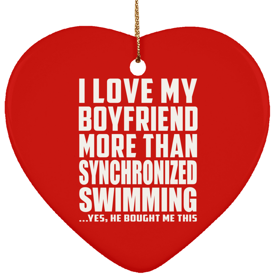 I Love My Boyfriend More Than Synchronized Swimming - Heart Ornament