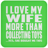 I Love My Wife More Than Collecting Toys - Drink Coaster