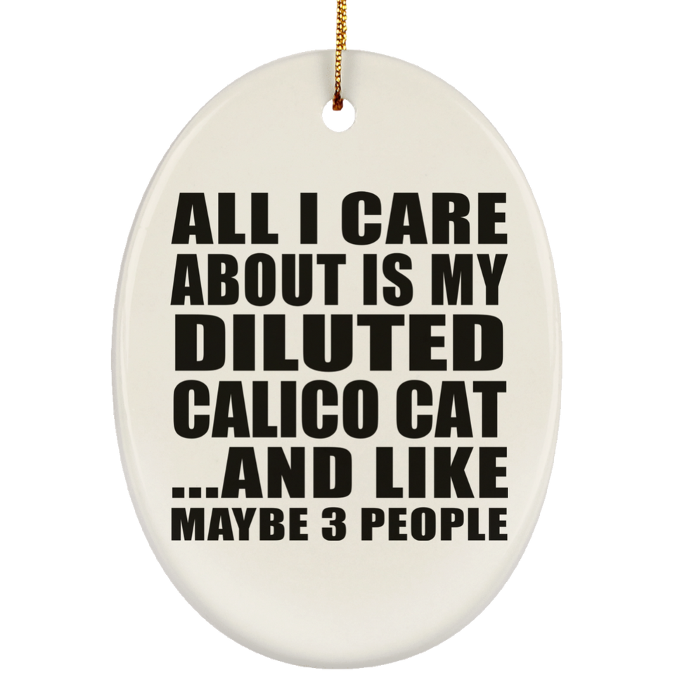 All I Care About Is My Diluted Calico Cat - Oval Ornament
