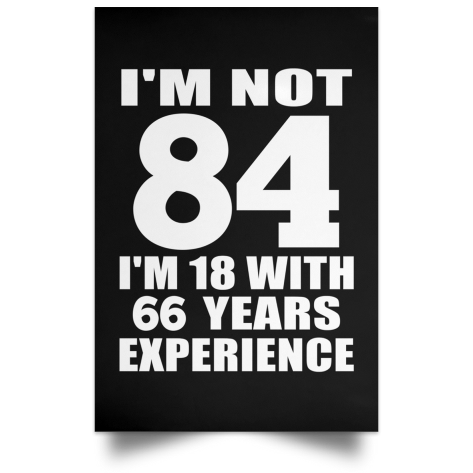 84th Birthday I'm Not 84 I'm 18 With 66 Years Experience - Poster Portrait
