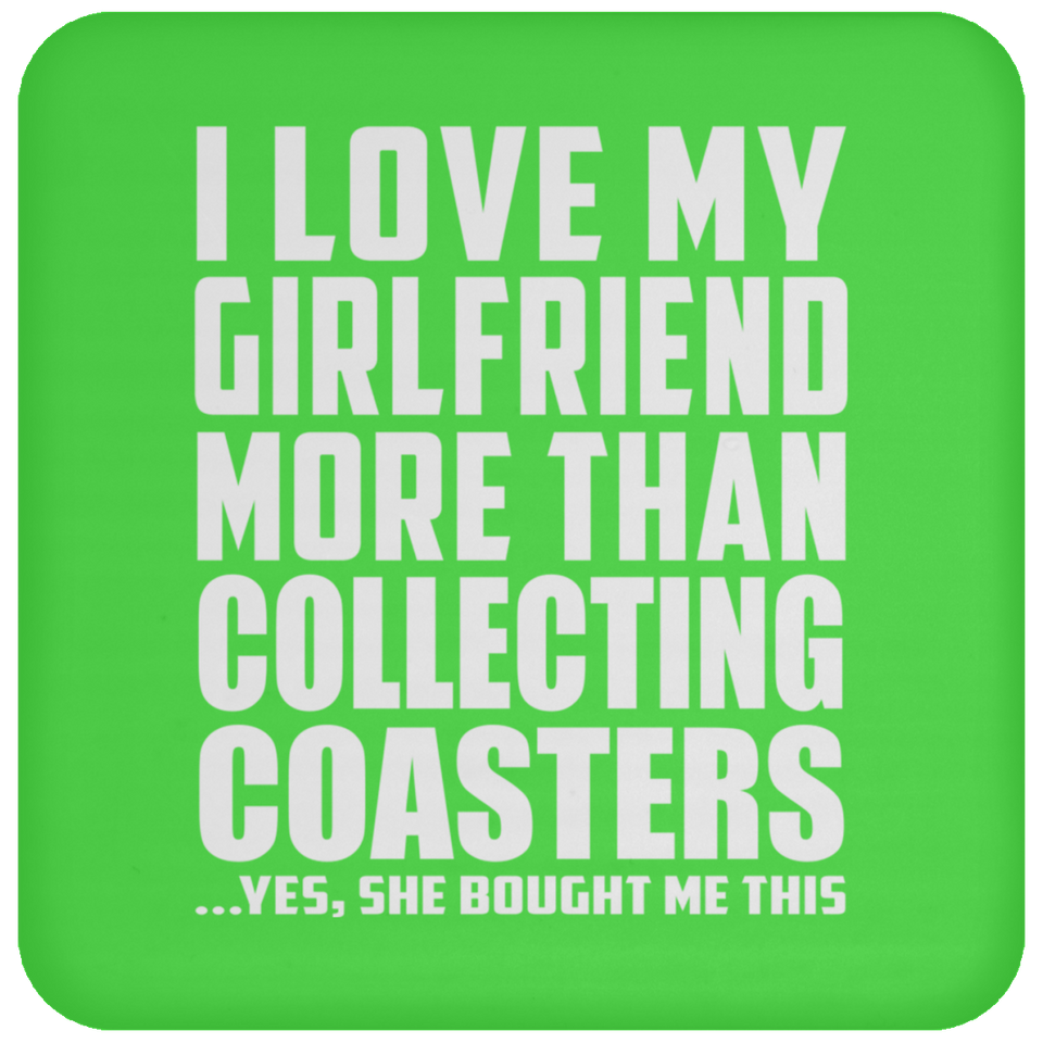 I Love My Girlfriend More Than Collecting Coasters - Drink Coaster