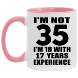 35th Birthday I'm Not 35 I'm 18 With 17 Years Experience - 11oz Accent Mug Pink