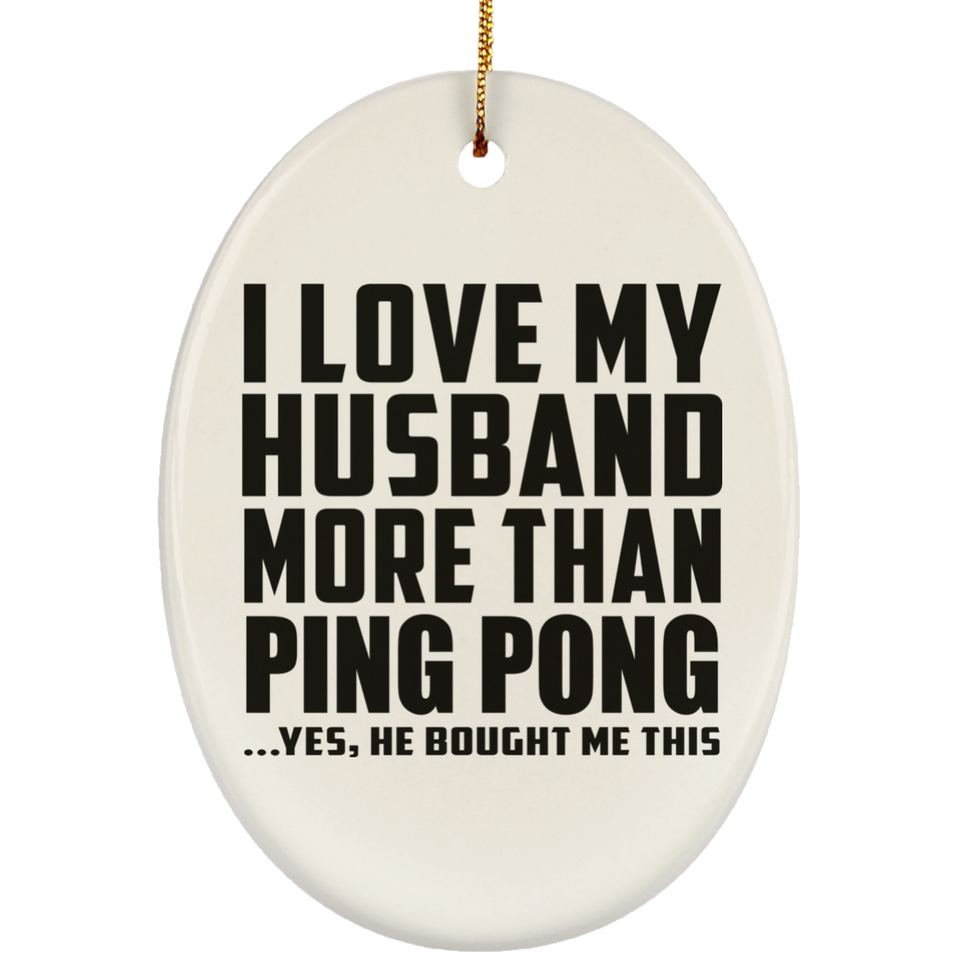 I Love My Husband More Than Ping Pong - Oval Ornament
