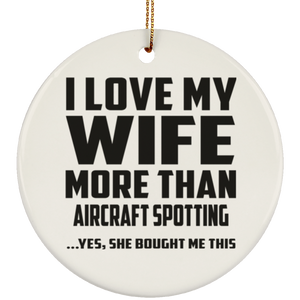 I Love My Wife More Than Aircraft Spotting - Circle Ornament