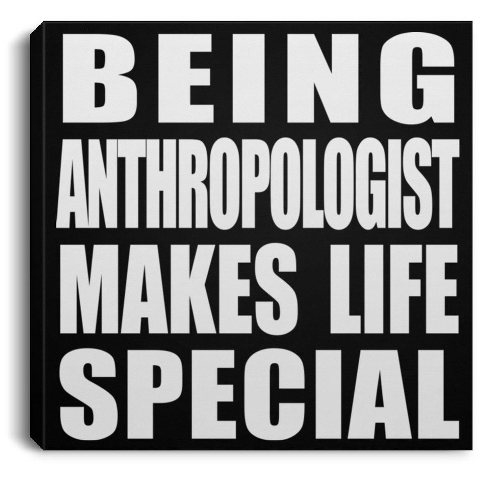 Being Anthropologist Makes Life Special - Canvas Square