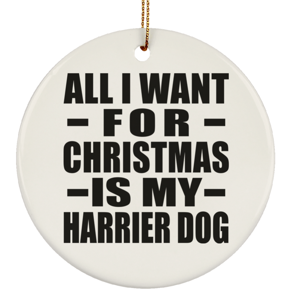 All I Want For Christmas Is My Harrier Dog - Circle Ornament