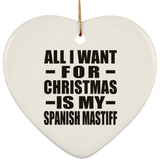 All I Want For Christmas Is My Spanish Mastiff - Heart Ornament