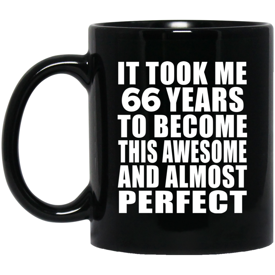 66th Birthday Took 66 Years To Become Awesome & Perfect - 11 Oz Coffee Mug Black