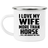 I Love My Wife More Than Horse - 12oz Camping Mug