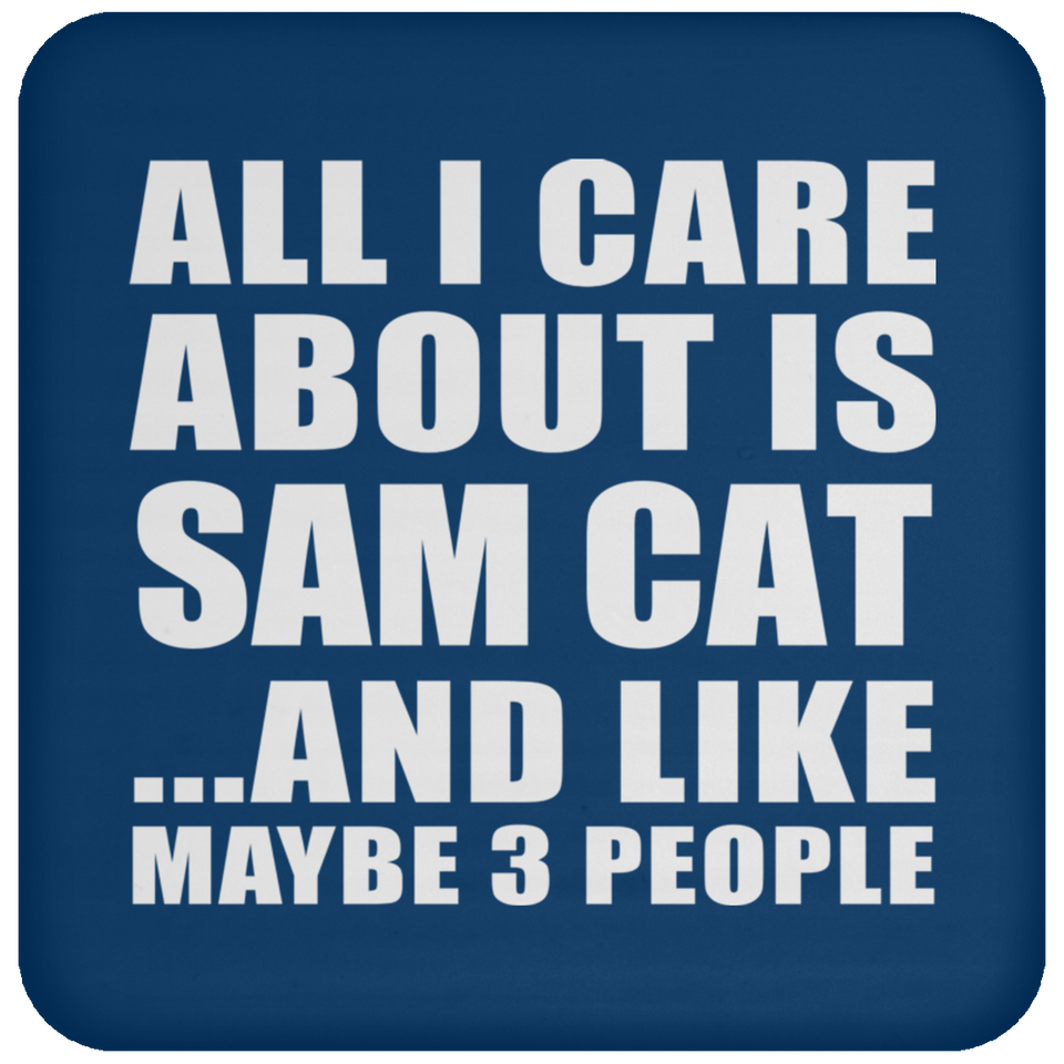 All I Care About Is Sam Cat - Drink Coaster