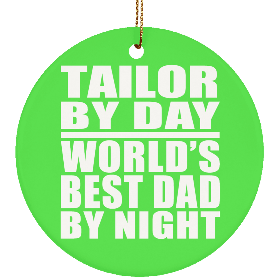 Tailor By Day World's Best Dad By Night - Circle Ornament