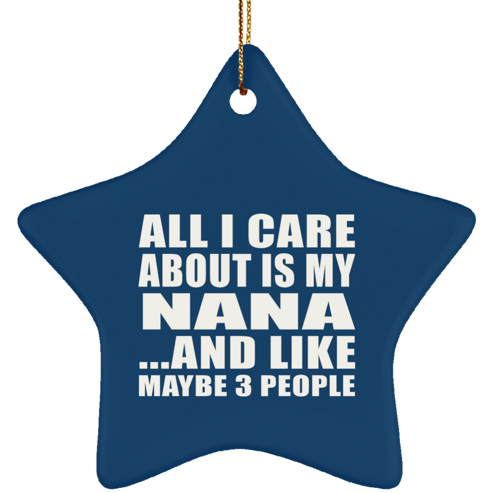 All I Care About Is My Nana - Star Ornament