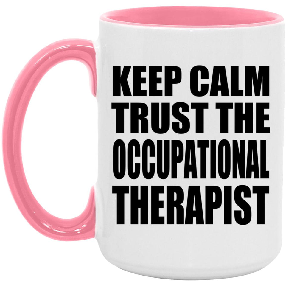 Keep Calm and Trust The Occupational Therapist - 15oz Accent Mug Pink