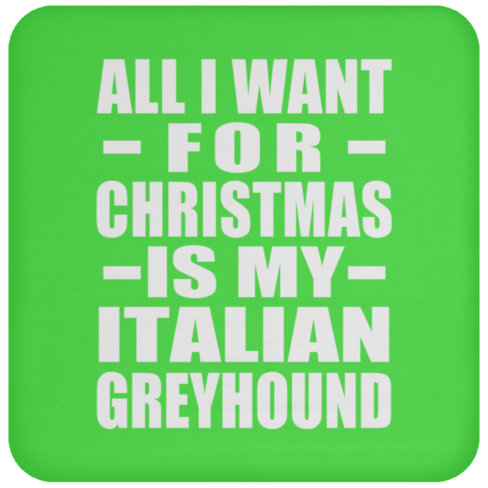 All I Want For Christmas Is My Italian Greyhound - Coaster