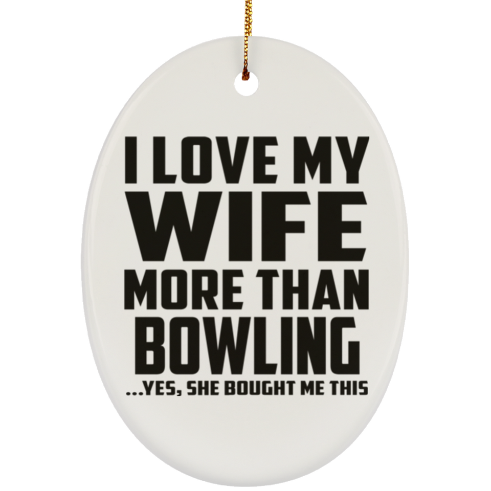 I Love My Wife More Than Bowling - Oval Ornament