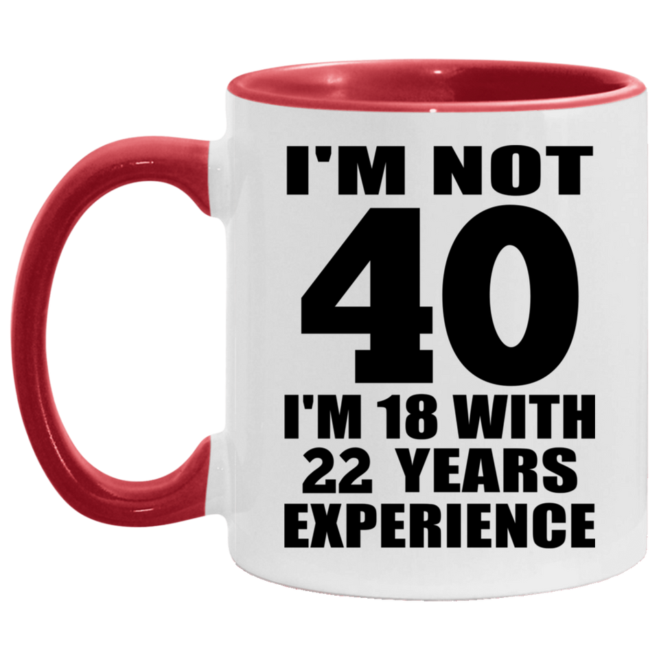40th Birthday I'm Not 40 I'm 18 With 22 Years Experience - 11oz Accent Mug Red