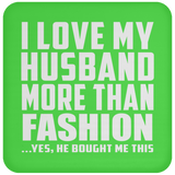 I Love My Husband More Than Fashion - Drink Coaster