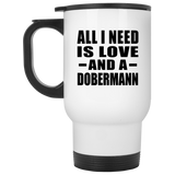 All I Need Is Love And A Dobermann - White Travel Mug