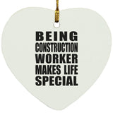 Being Construction Worker Makes Life Special - Heart Ornament