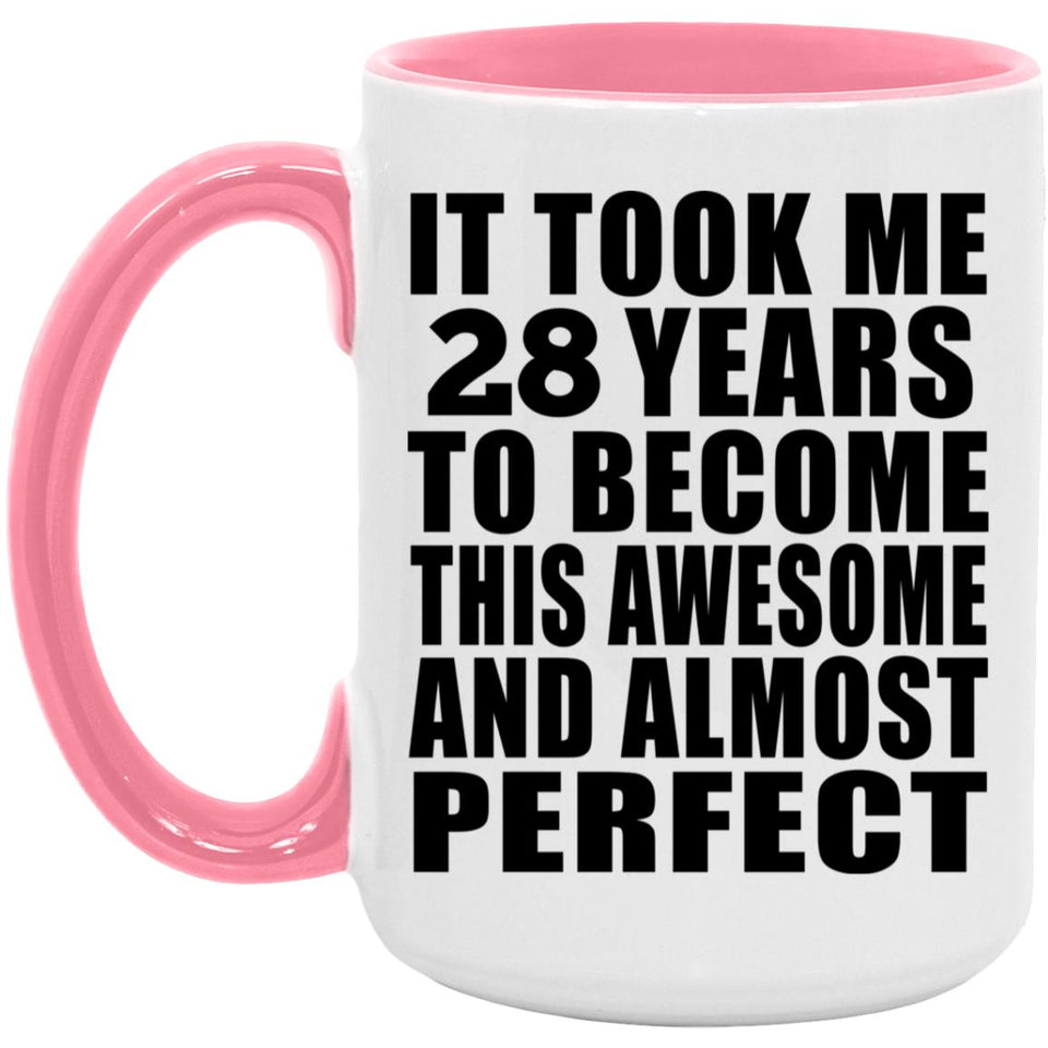 28th Birthday Took 28 Years To Become Awesome & Perfect - 15oz Accent Mug Pink