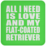 All I Need Is Love And My Flat-Coated Retriever - Drink Coaster