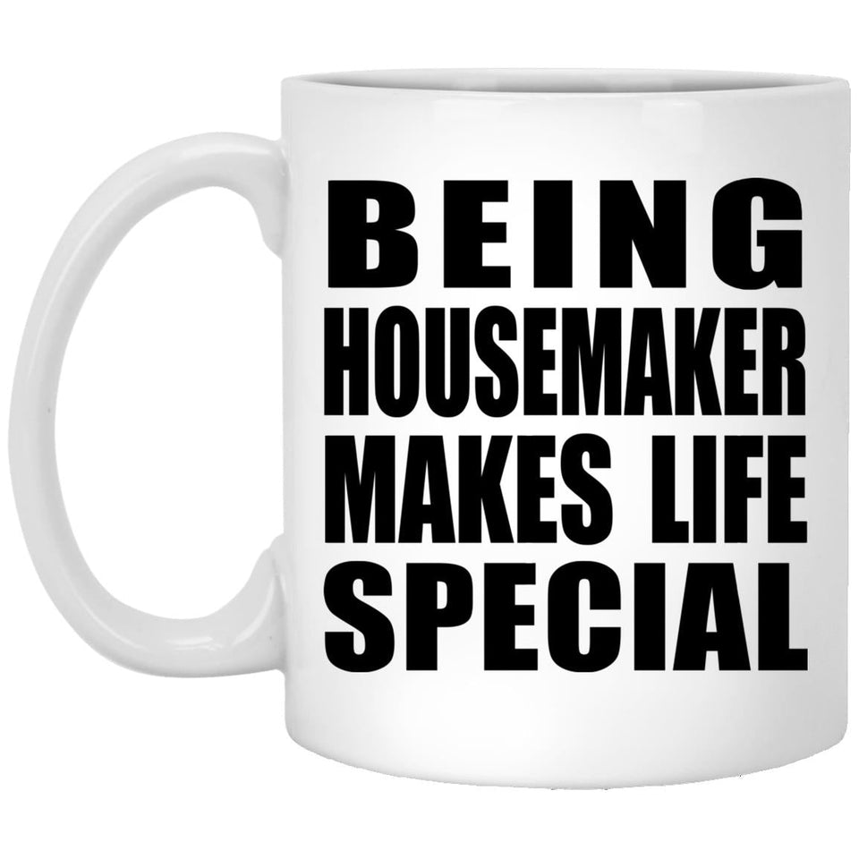 Being Housemaker Makes Life Special - 11oz Coffee Mug
