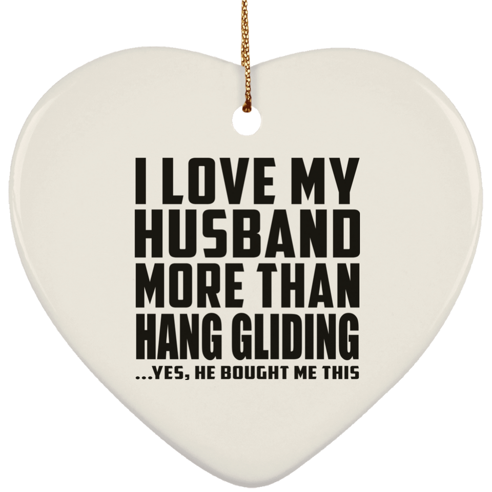 I Love My Husband More Than Hang Gliding - Heart Ornament