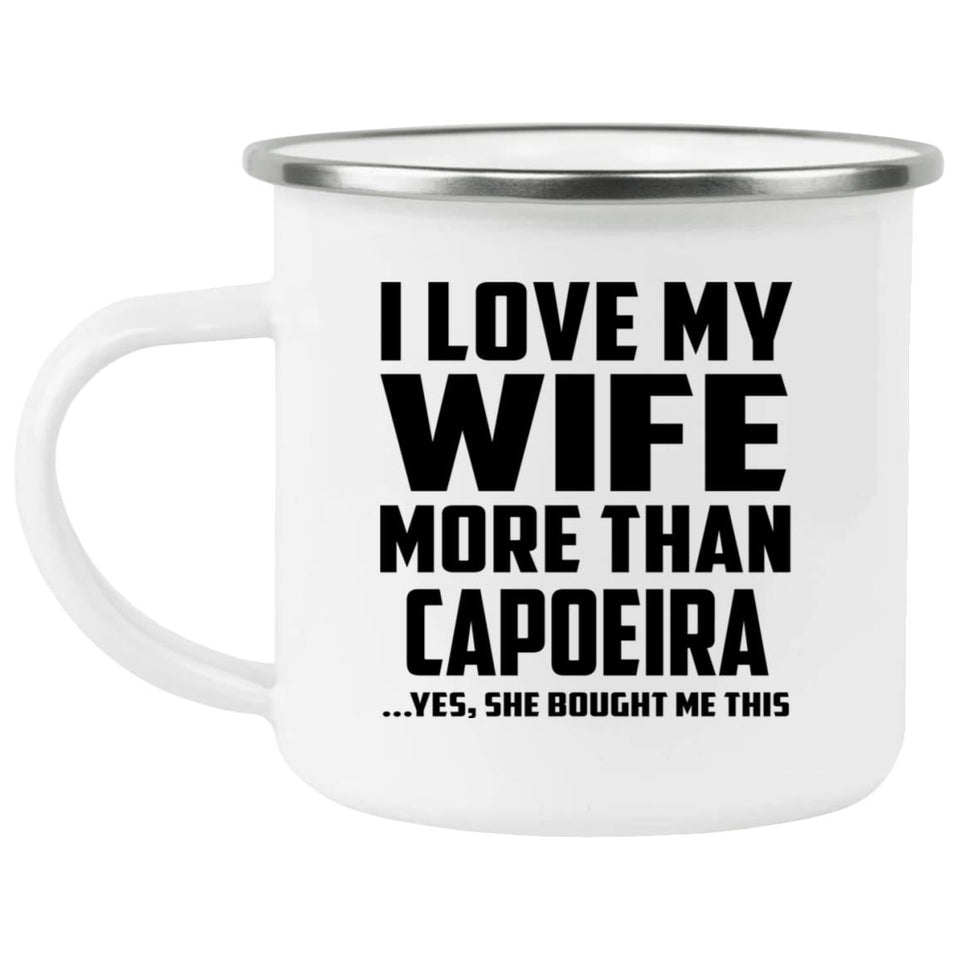 I Love My Wife More Than Capoeira - 12oz Camping Mug