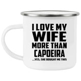 I Love My Wife More Than Capoeira - 12oz Camping Mug