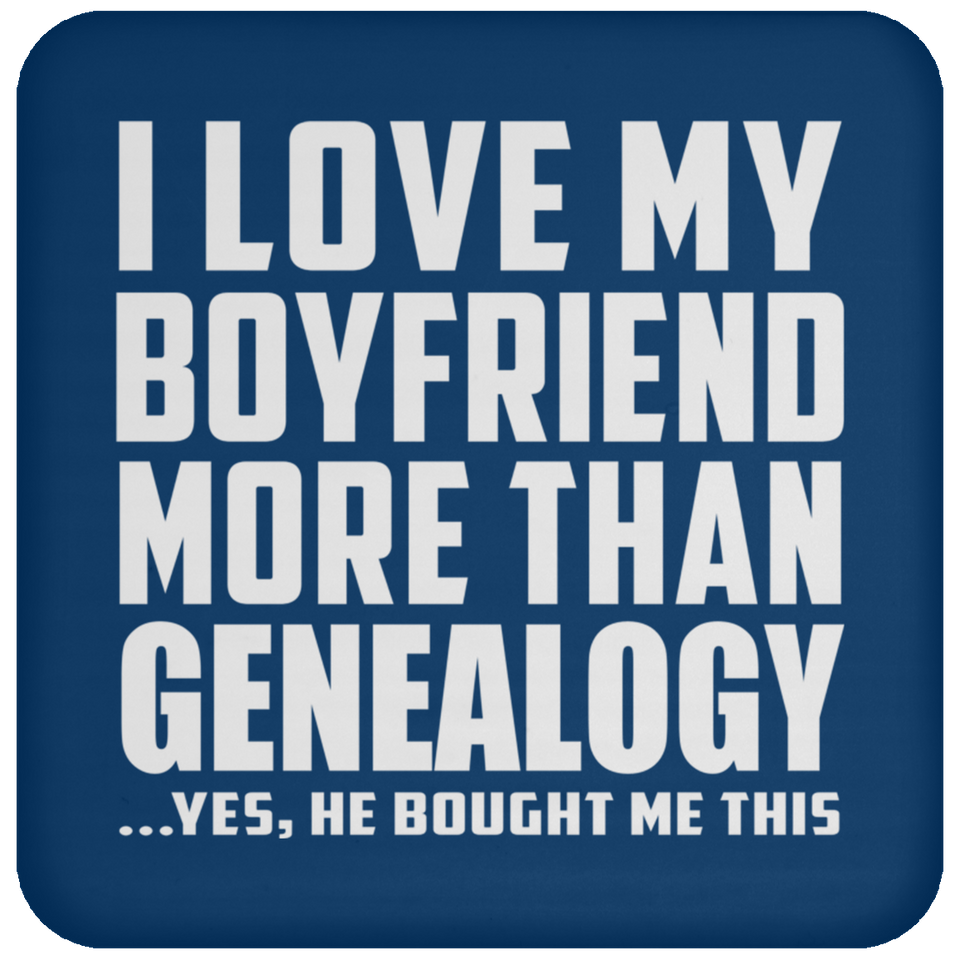 I Love My Boyfriend More Than Genealogy - Drink Coaster