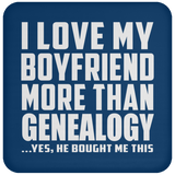 I Love My Boyfriend More Than Genealogy - Drink Coaster