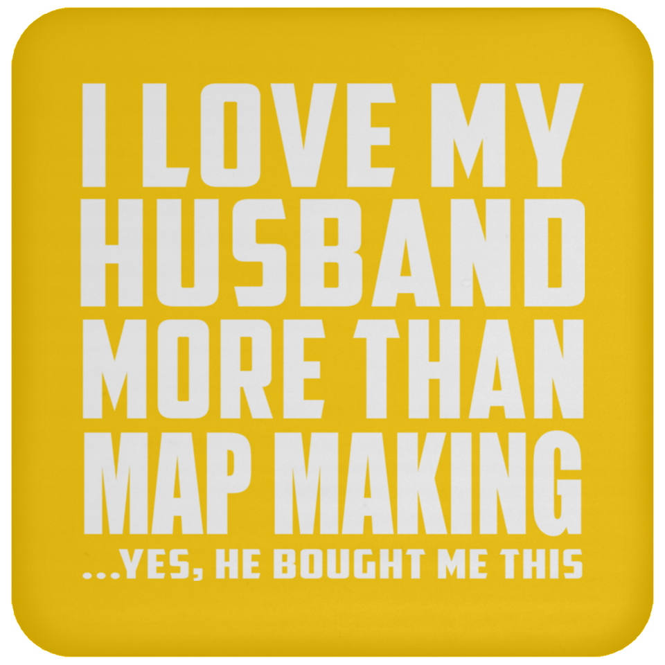 I Love My Husband More Than Map Making - Drink Coaster