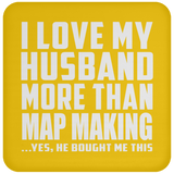 I Love My Husband More Than Map Making - Drink Coaster