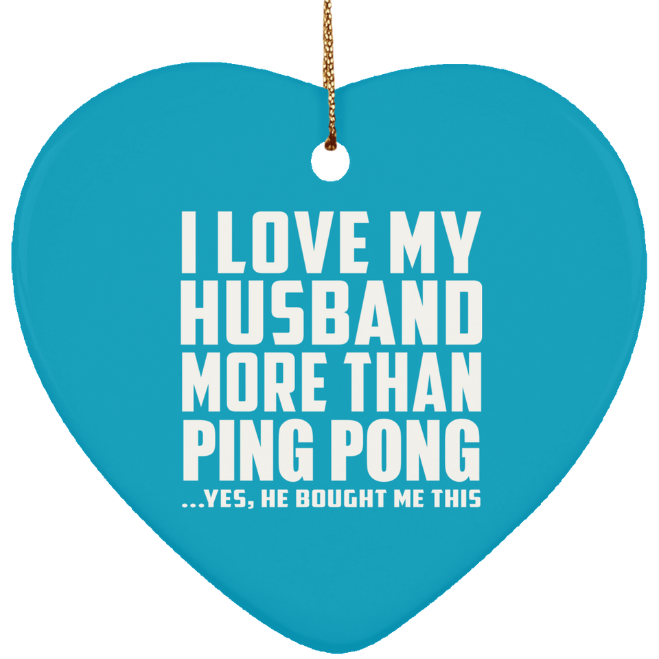 I Love My Husband More Than Ping Pong - Heart Ornament