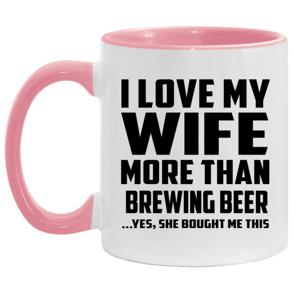 I Love My Wife More Than Brewing Beer - 11oz Accent Mug Pink