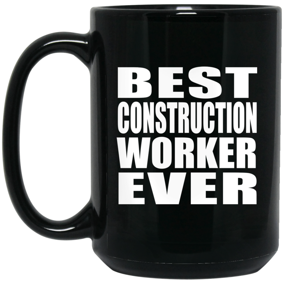 Best Construction Worker Ever - 15 Oz Coffee Mug Black