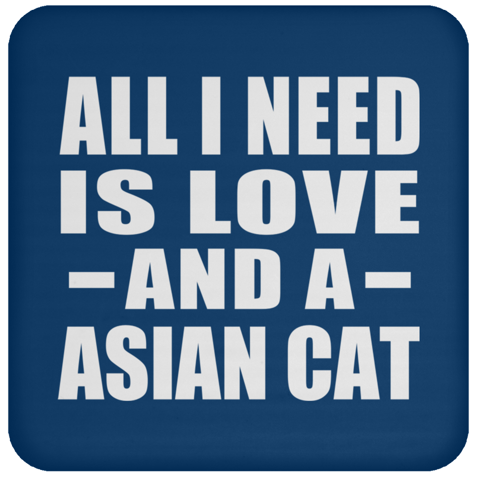 All I Need Is Love And A Asian Cat - Drink Coaster