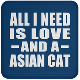 All I Need Is Love And A Asian Cat - Drink Coaster