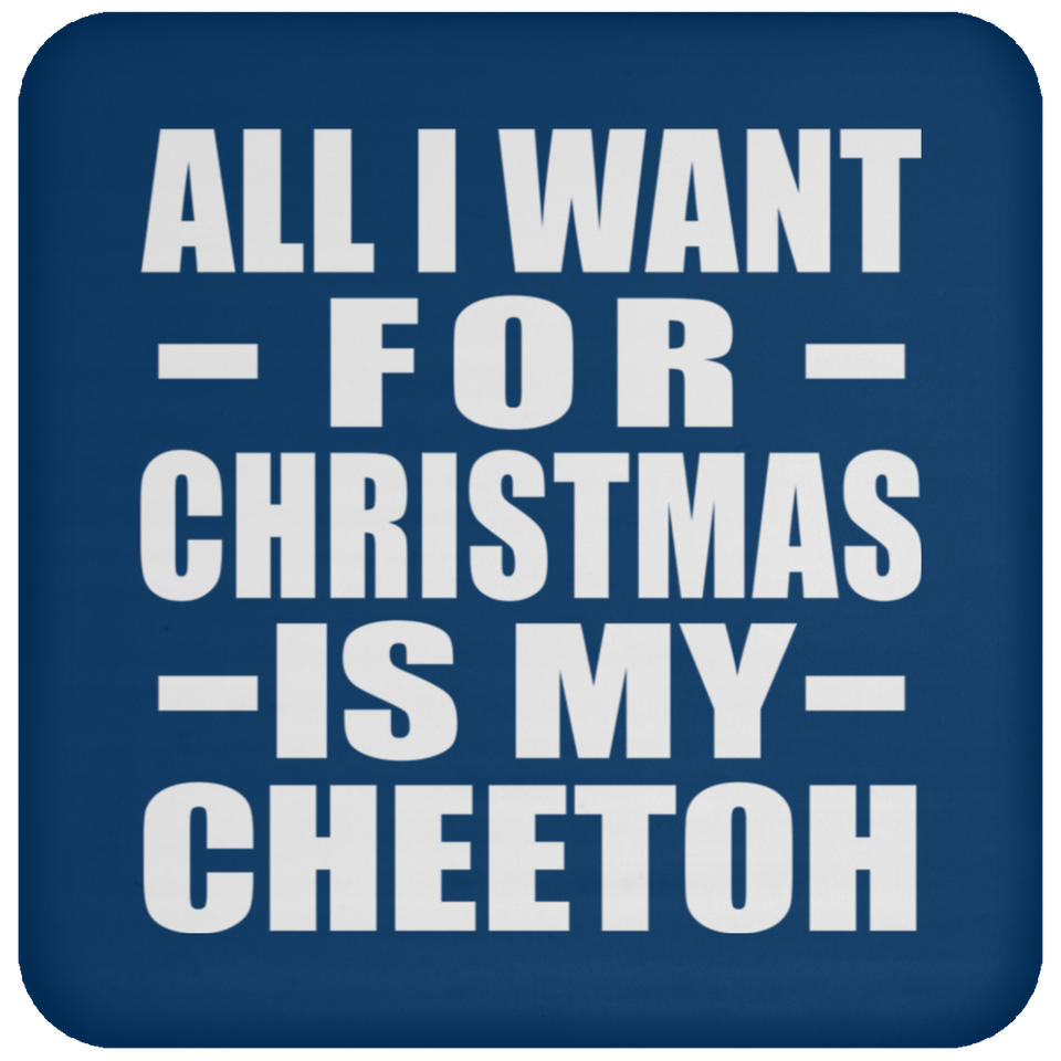 All I Want For Christmas Is My Cheetoh - Coaster