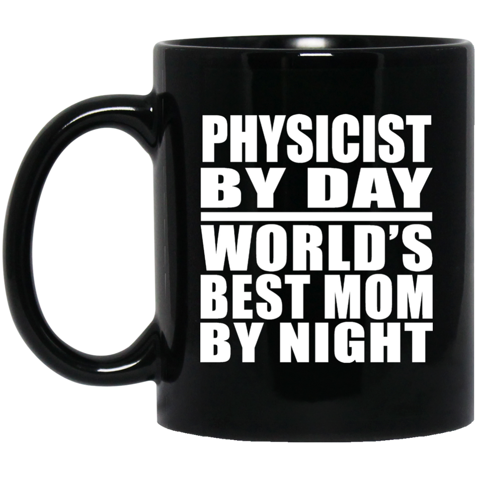Physicist By Day World's Best Mom By Night - 11 Oz Coffee Mug Black