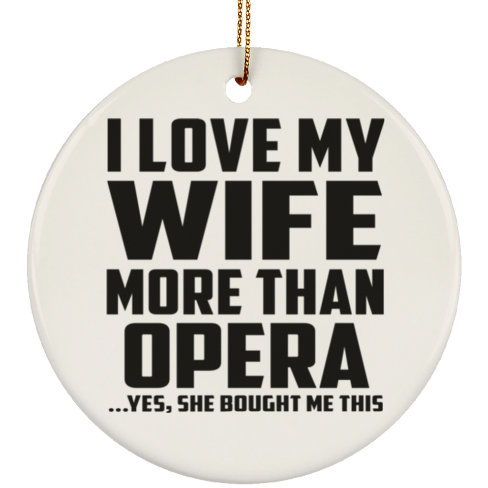 I Love My Wife More Than Opera - Circle Ornament