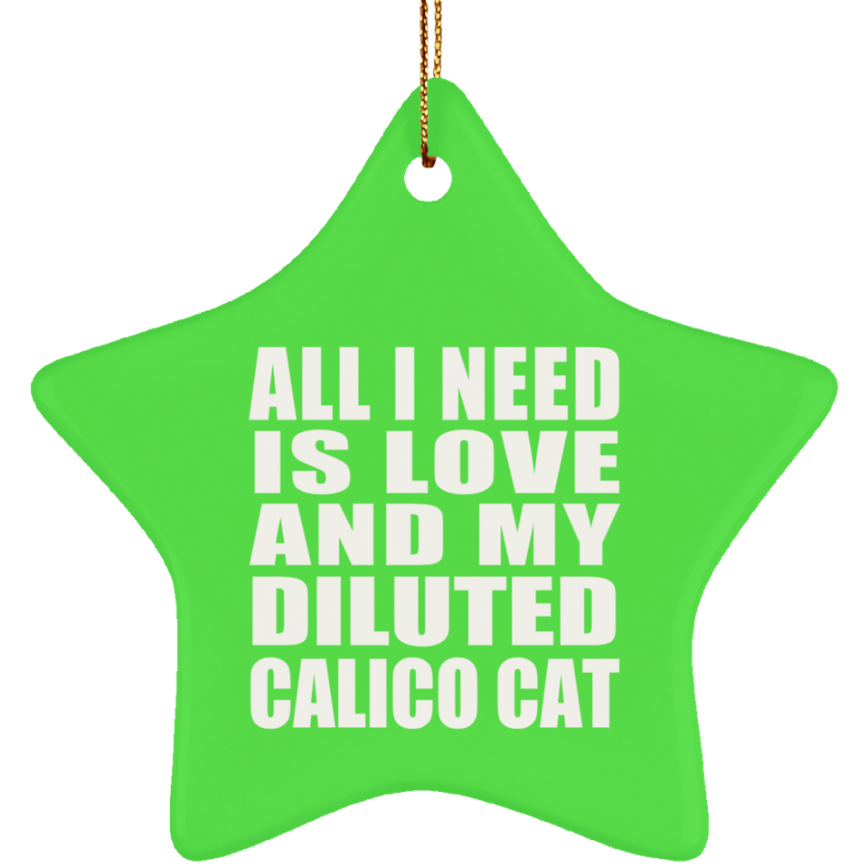 All I Need Is Love And My Diluted Calico Cat - Star Ornament