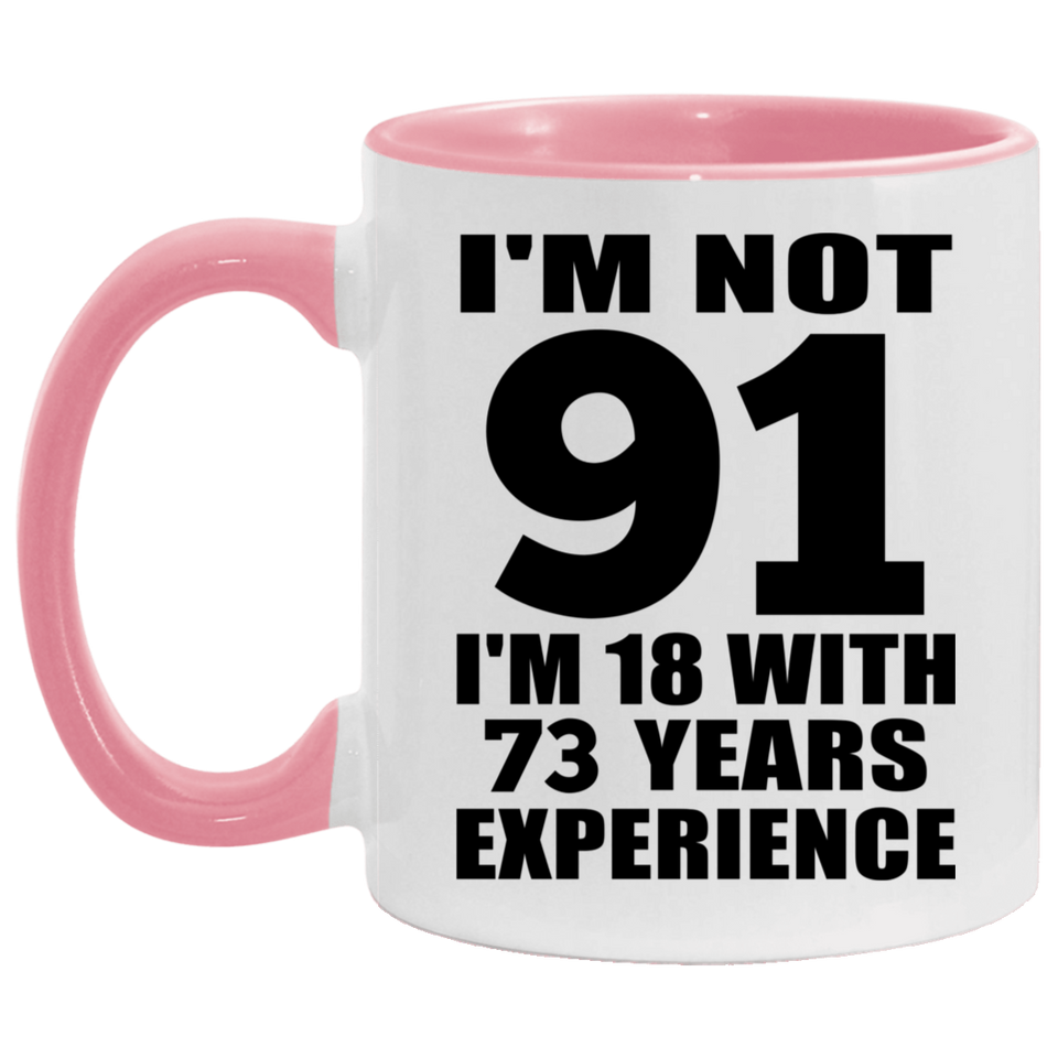 91st Birthday I'm Not 91 I'm 18 With 73 Years Experience - 11oz Accent Mug Pink