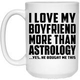 I Love My Boyfriend More Than Astrology - 15 Oz Coffee Mug
