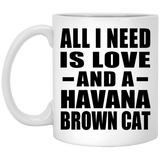 All I Need Is Love And A Havana Brown Cat - 11 Oz Coffee Mug