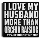 I Love My Husband More Than Orchid Raising - Canvas Square