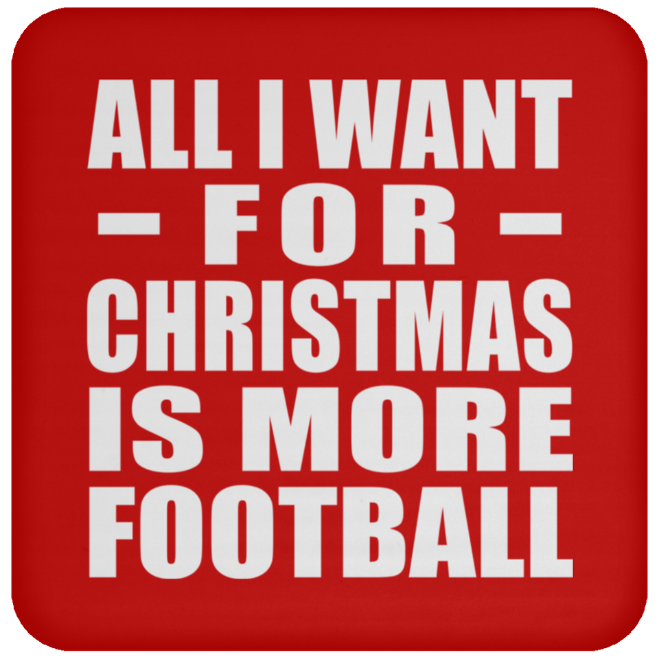 All I Want For Christmas Is More Football - Coaster