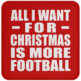 All I Want For Christmas Is More Football - Coaster