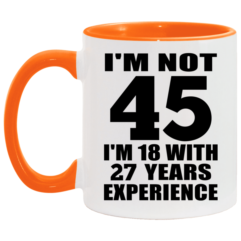 45th Birthday I'm Not 45 I'm 18 With 27 Years Experience - 11oz Accent Mug Orange