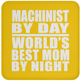 Machinist By Day World's Best Mom By Night - Drink Coaster